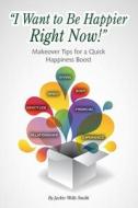I Want to Be Happier Right Now! di Jackie Wells Smith edito da Createspace