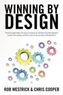 Winning by Design: Practical Application of Lean Principles for Transforming the Speed to Market, the Quality, and the Costs of New Produ di Rob Westrick, Chris Cooper edito da Createspace