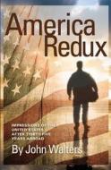 America Redux: Impressions of the United States After Thirty-Five Years Abroad di John Walters edito da Createspace