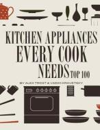 Kitchen Appliances Every Need Cook Needs: Top 100 di Alex Trost, Vadim Kravetsky edito da Createspace