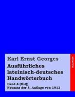Ausfuhrliches Lateinisch-Deutsches Handworterbuch: Band 4 (M-Q) Neusatz Der 8. Auflage Von 1913 di Karl Ernst Georges edito da Createspace