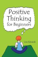 Positive Thinking for Beginners di Lisa Edwards edito da Balboa Press Australia