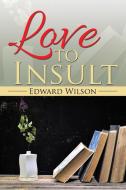 Love to Insult di Edward Wilson edito da AuthorHouse