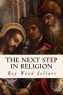 The Next Step in Religion di Roy Wood Sellars edito da Createspace Independent Publishing Platform