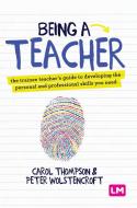 Being a Teacher: The Trainee Teacher's Guide to Developing the Personal and Professional Skills You Need di Carol Thompson, Peter Wolstencroft edito da LEARNING MATTERS