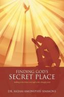 Finding God's Secret Place di Akeam Amoniphis Simmons edito da iUniverse