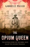 The Opium Queen: The Untold Story of the Rebel Who Ruled the Golden Triangle di Gabrielle Paluch edito da ROWMAN & LITTLEFIELD