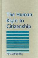 The Human Right to Citizenship di Yaffa Zilbershats edito da BRILL ACADEMIC PUB