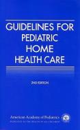 Guidelines For Pediatric Home Health Care edito da American Academy Of Pediatrics
