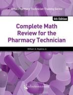 Complete Math Review for the Pharmacy Technician di Jr. Hopkins, William A. Hopkins edito da American Pharmacists Association (APhA)