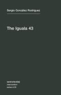 The Iguala 43 di Sergio Gonzalez Rodriguez edito da Autonomedia