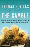 The Gamble: General David Petraeus and the American Military Adventure in Iraq, 2006-2008 di Thomas E. Ricks edito da Penguin Press