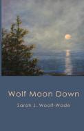 Wolf Moon Down di Sarah J Woolf-Wade edito da Goose River Press