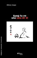 Kung Fu En Una Taza de Te di Alfonso Araujo edito da LIBROS EN RED