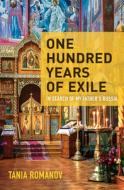 One Hundred Years of Exile: In Search of My Father's Russia di Tania Romanov edito da TRAVELERS TALES