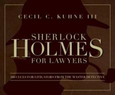 Sherlock Holmes for Lawyers di Cecil C. Kuhne edito da American Bar Association