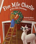Five Mile Charlie: A Five Mile Christmas di Kimberly Adams edito da MASCOT KIDS