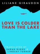 Love Is Colder Than the Lake di Liliane Giraudon edito da NIGHTBOAT BOOKS