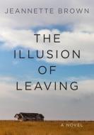 The Illusion of Leaving di Jeannette Brown edito da TEXAS REVIEW PR