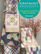 Scrap-Basket Knockouts: 12 Imaginative Quilts from Strips and Squares di Kim Brackett edito da MARTINGALE & CO