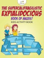 The Supercalifragilisticexpialidocious Book Of Mazes! Kids Activity Book di Kreative Kids edito da Kreative Kids