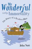 MR Wonderful Seeks Immortality: The Diary of a Restless Man di John Nott edito da SILVERWOOD BOOKS