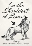On The Shoulders Of Lions di Tina Cathleen MacNaughton edito da The Choir Press