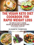 The Vegan Keto Diet Cookbook For Rapid Weight Loss di Elizabeth Thompson edito da Elizabeth Thompson