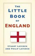 The Little Book Of England di Stuart Laycock, Philip Laycock edito da The History Press Ltd