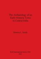 The Archaeology of an Early Historic Town in Central India di Monica L. Smith edito da British Archaeological Association