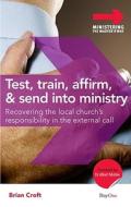 Test, Train, Affirm, and Send Into Ministry: Recovering the Local Church's Responsibility in the External Call di Brian Croft edito da Day One Publications