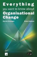 Everything You Want to Know about Organisational Change di Darren Arcangel, Brian Johnson edito da ITGP