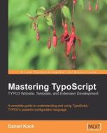 Mastering TypoScript di Daniel Koch edito da Packt Publishing