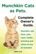 Munchkin Cats As Pets. Munchkin Cats Facts, Care, Costs, Health, Breeding And Where To Buy All Included. Complete Owner's Guide. di Elliott Lang edito da Imb Publishing