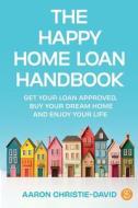 The Happy Home Loan Handbook di Aaron Christie-David edito da Major Street Publishing