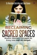 Reclaiming Sacred Spaces: Muslim Women's Struggle for Entry Into Haji Ali Dargah di Dr Noorjehan Safia Niaz, Zakia Soman edito da Notion Press, Inc.