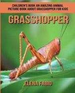 Children's Book: An Amazing Animal Picture Book about Grasshopper for Kids di Elena Fabio edito da Createspace Independent Publishing Platform