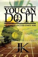 You Can Do It: The Road to Success Starts Here di Dr Jacqueline L. Knight edito da Createspace Independent Publishing Platform