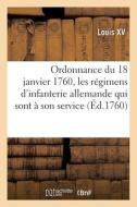 Ordonnance Du Roi Du 18 Janvier 1760, Concernant Les Regimens D'infanterie Allemande di LOUIS XV edito da Hachette Livre - BNF