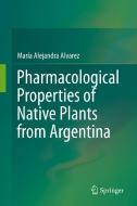 Pharmacological Properties of Native Plants from Argentina di María Alejandra Alvarez edito da Springer-Verlag GmbH