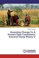 Assessing Change To A Human-Tiger Coexistence Scenario Using Theory U di Shekhar Kolipaka edito da LAP Lambert Academic Publishing