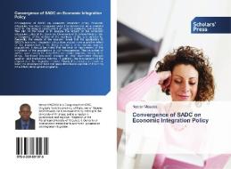 Convergence of SADC on Economic Integration Policy di Nestor Masosa edito da Scholars' Press