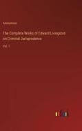The Complete Works of Edward Livingston on Criminal Jurisprudence di Anonymous edito da Outlook Verlag