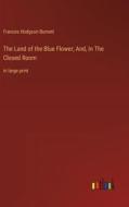 The Land of the Blue Flower; And, In The Closed Room di Frances Hodgson Burnett edito da Outlook Verlag