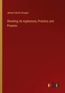 Shooting; its Appliances; Practice; and Purpose di James Dalziel Dougall edito da Outlook Verlag
