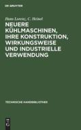 Neuere Kühlmaschinen, ihre Konstruktion, Wirkungsweise und industrielle Verwendung di Hans Lorenz, C. Heinel edito da De Gruyter