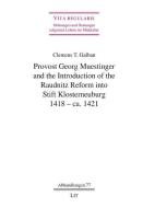 Provost Georg Muestinger and the Introduction of the Raudnitz Reform into Stift Klosterneuburg, 1418 - ca. 1421 di Clemens T. Galban edito da Lit Verlag