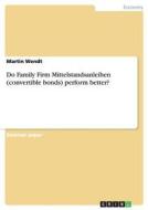 Do Family Firm Mittelstandsanleihen (convertible bonds) perform better? di Martin Wendt edito da GRIN Publishing