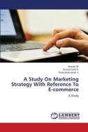 A Study On Marketing Strategy With Reference To E-commerce di Velavan M., Suriyamurthi S., Sivasubramanian J. edito da LAP Lambert Academic Publishing
