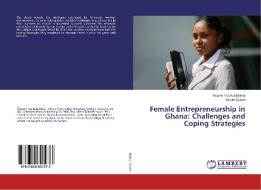 Female Entrepreneurship in Ghana: Challenges and Coping Strategies di Maame Yaa Kusi Binka, Daniel Quaye edito da LAP Lambert Academic Publishing